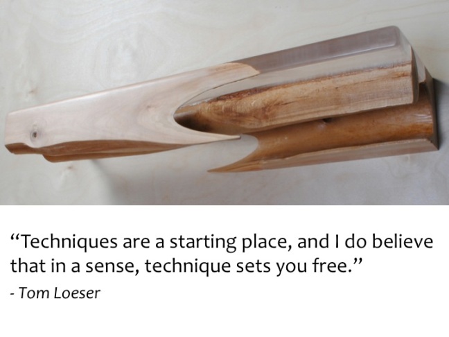Techniques are a starting place, and I do believe that in a sense, technique sets you free. Tom Loeser